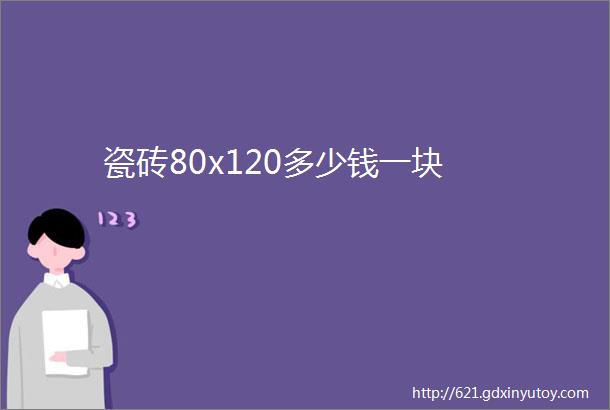 瓷砖80x120多少钱一块